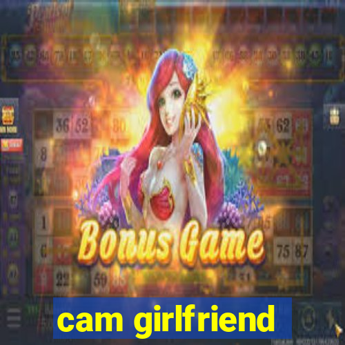 cam girlfriend